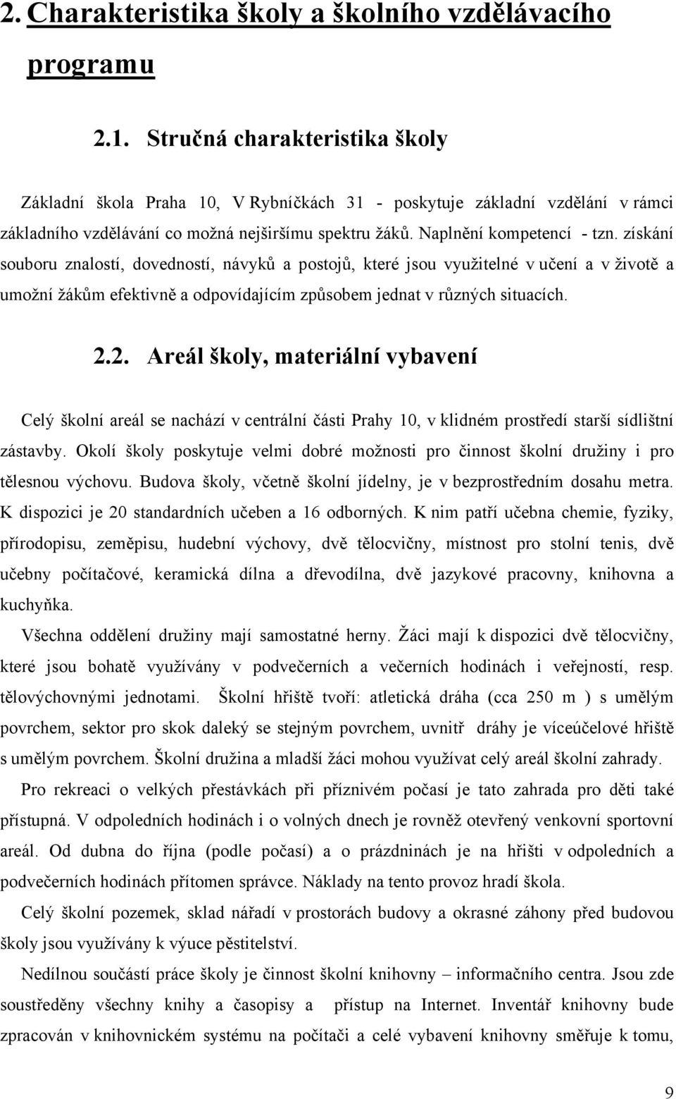 získání souboru znalostí, dovedností, návyků a postojů, které jsou využitelné v učení a v životě a umožní žákům efektivně a odpovídajícím způsobem jednat v různých situacích. 2.