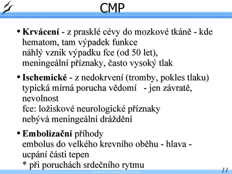 vědomí - jen závratě, nevolnost fce: ložiskové neurologické příznaky nebývá meningeální dráždění Embolizační příhody