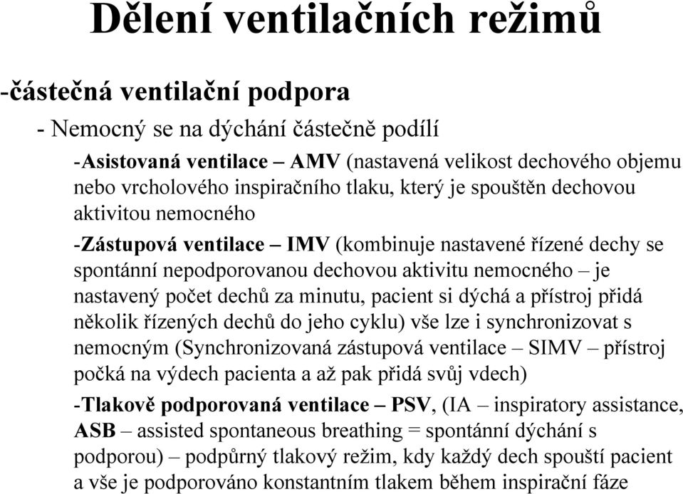 pacient si dýchá a přístroj přidá několik řízených dechů do jeho cyklu) vše lze i synchronizovat s nemocným (Synchronizovaná zástupová ventilace SIMV přístroj počká na výdech pacienta a až pak přidá