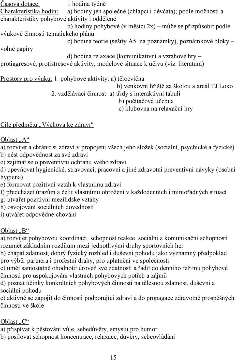 protistresové aktivity, modelové situace k učivu (viz. literatura) Prostory pro výuku: 1. pohybové aktivity: a) tělocvična b) venkovní hřiště za školou a areál TJ Loko 2.