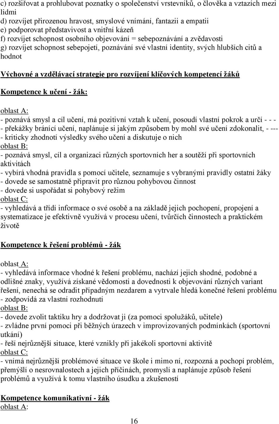 vzdělávací strategie pro rozvíjení klíčových kompetencí ţáků Kompetence k učení - ţák: oblast A: - poznává smysl a cíl učení, má pozitivní vztah k učení, posoudí vlastní pokrok a určí - - - -