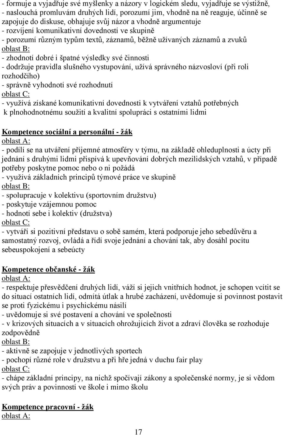 své činnosti - dodrţuje pravidla slušného vystupování, uţívá správného názvosloví (při roli rozhodčího) - správně vyhodnotí své rozhodnutí oblast C: - vyuţívá získané komunikativní dovednosti k