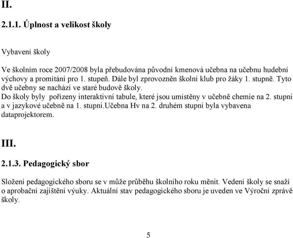 Do školy byly pořízeny interaktivní tabule, které jsou umístěny v učebně chemie na 2. stupni a v jazykové učebně na 1. stupni.učebna Hv na 2.