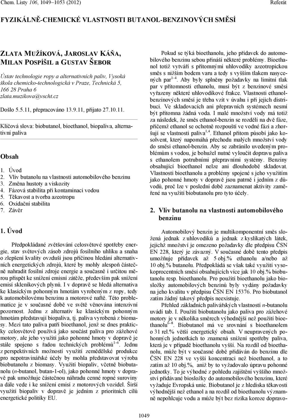 Úvod 2. Vliv butanolu na vlastnosti automobilového benzinu 3. Změna hustoty a viskozity 4. Fázová stabilita při kontaminaci vodou 5. Těkavost a tvorba azeotropu 6. Oxidační stabilita 7. Závěr 1.