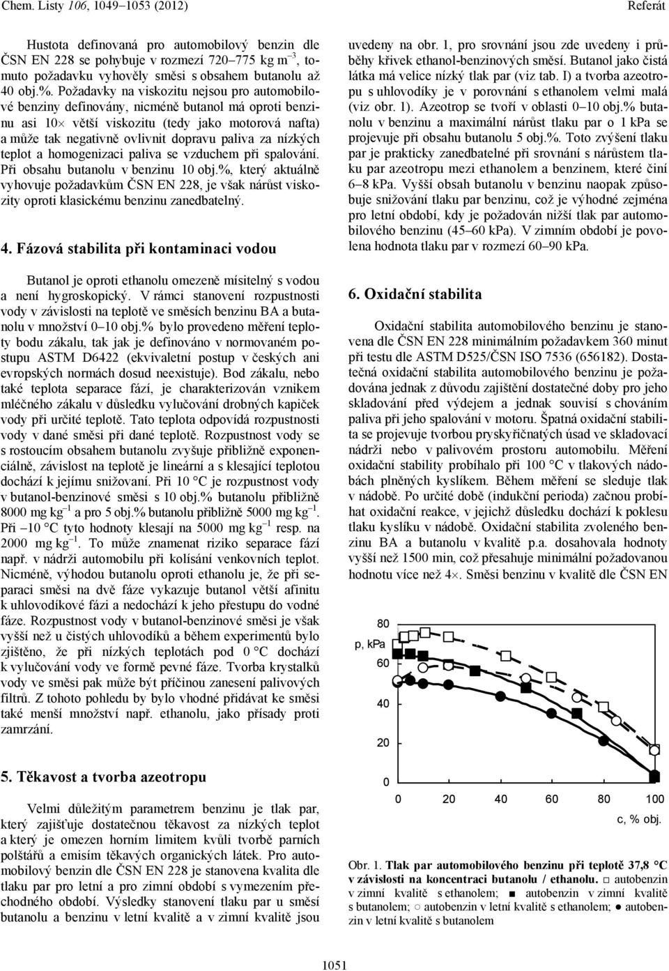 nízkých teplot a homogenizaci paliva se vzduchem při spalování. Při obsahu butanolu v benzinu 10 obj.