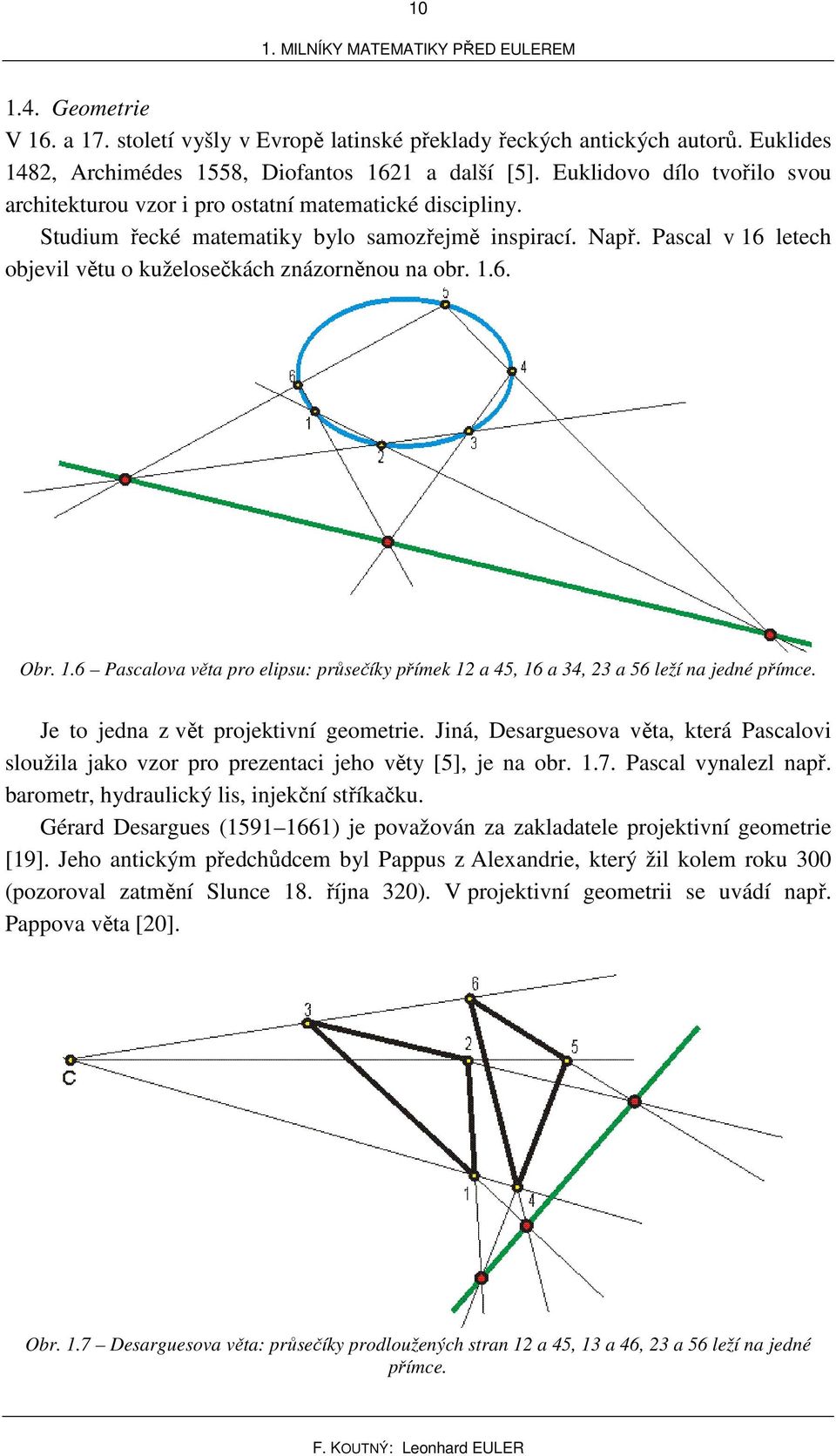 .6 Pascalova věta po elipsu: půsečíy příme a 45, 6 a 4, a 56 leží a jedé přímce. Je to jeda z vět pojetiví geometie.