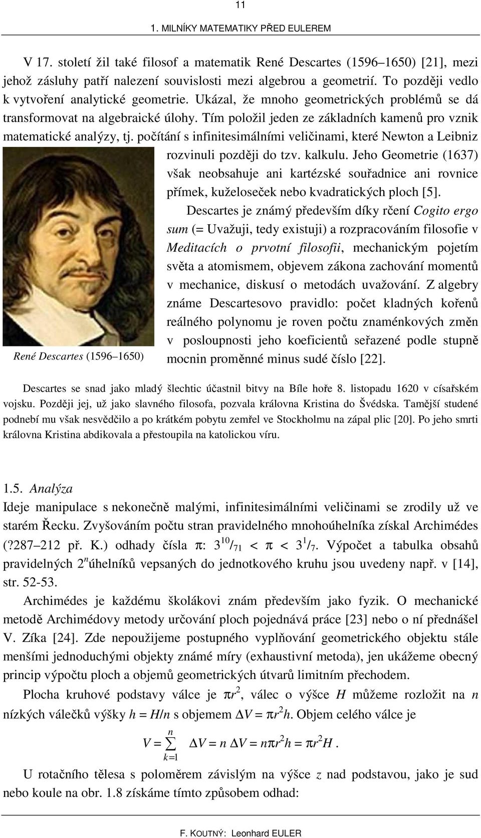 počítáí s ifiitesimálími veličiami, teé Newto a Leibiz ozviuli později do tzv. alulu. Jeho Geometie (67) vša eobsahuje ai atézsé souřadice ai ovice příme, uželoseče ebo vadaticých ploch [5].