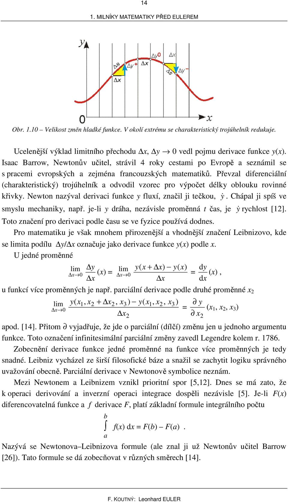 Převzal difeeciálí (chaateisticý) tojúhelí a odvodil vzoec po výpočet dély oblouu ovié řivy. Newto azýval deivaci fuce y fluí, začil ji tečou, y&. Chápal ji spíš ve smyslu mechaiy, apř.