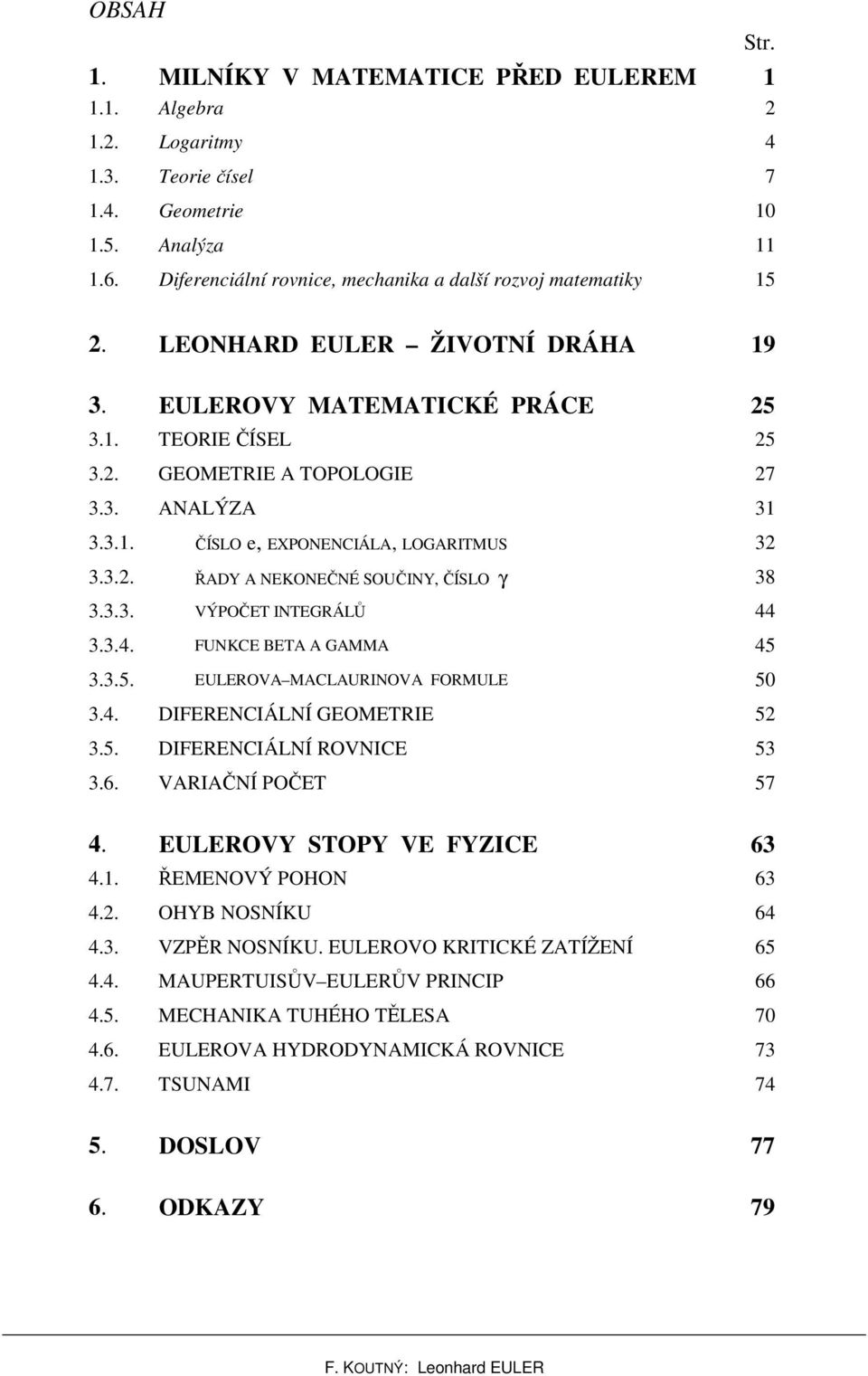 ..4. FUNKCE BETA A GAMMA 45..5. EULEROVA MACLAURINOVA FORMULE 5.4. DIFERENCIÁLNÍ GEOMETRIE 5.5. DIFERENCIÁLNÍ ROVNICE 5.6. VARIAČNÍ POČET 57 4. EULEROVY STOPY VE FYZICE 6 4.. ŘEMENOVÝ POHON 6 4.