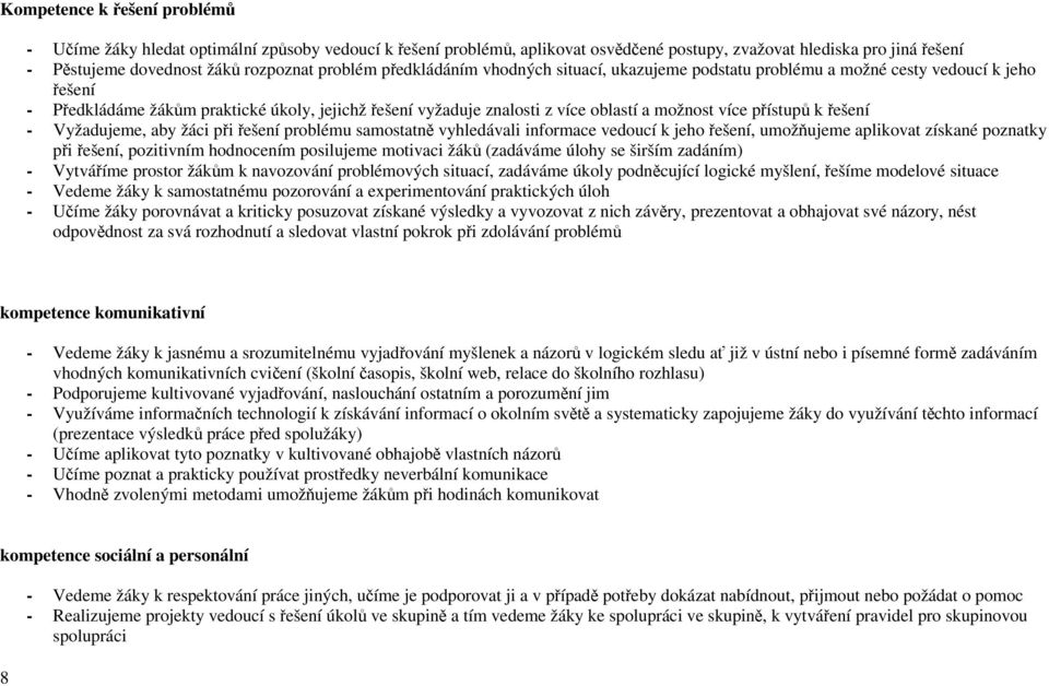 více přístupů k řešení - Vyžadujeme, aby žáci při řešení problému samostatně vyhledávali informace vedoucí k jeho řešení, umožňujeme aplikovat získané poznatky při řešení, pozitivním hodnocením