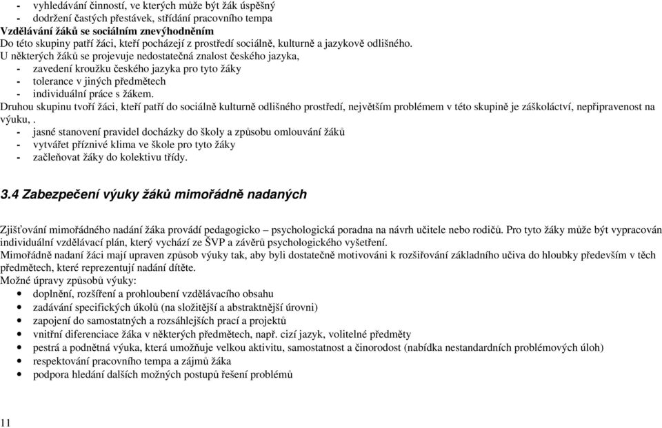 U některých žáků se projevuje nedostatečná znalost českého jazyka, - zavedení kroužku českého jazyka pro tyto žáky - tolerance v jiných předmětech - individuální práce s žákem.