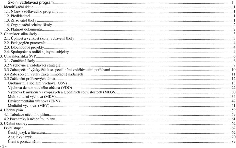 ..4 3. Charakteristika ŠVP...6 3.1. Zaměření školy...6 3.2 Výchovné a vzdělávací strategie...7 3.3 Zabezpečení výuky žáků se speciálními vzdělávacími potřebami...10 3.