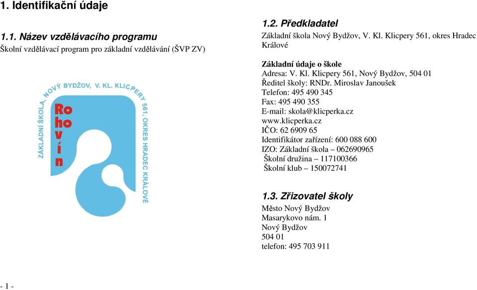 Miroslav Janoušek Telefon: 495 490 345 Fax: 495 490 355 E-mail: skola@klicperka.