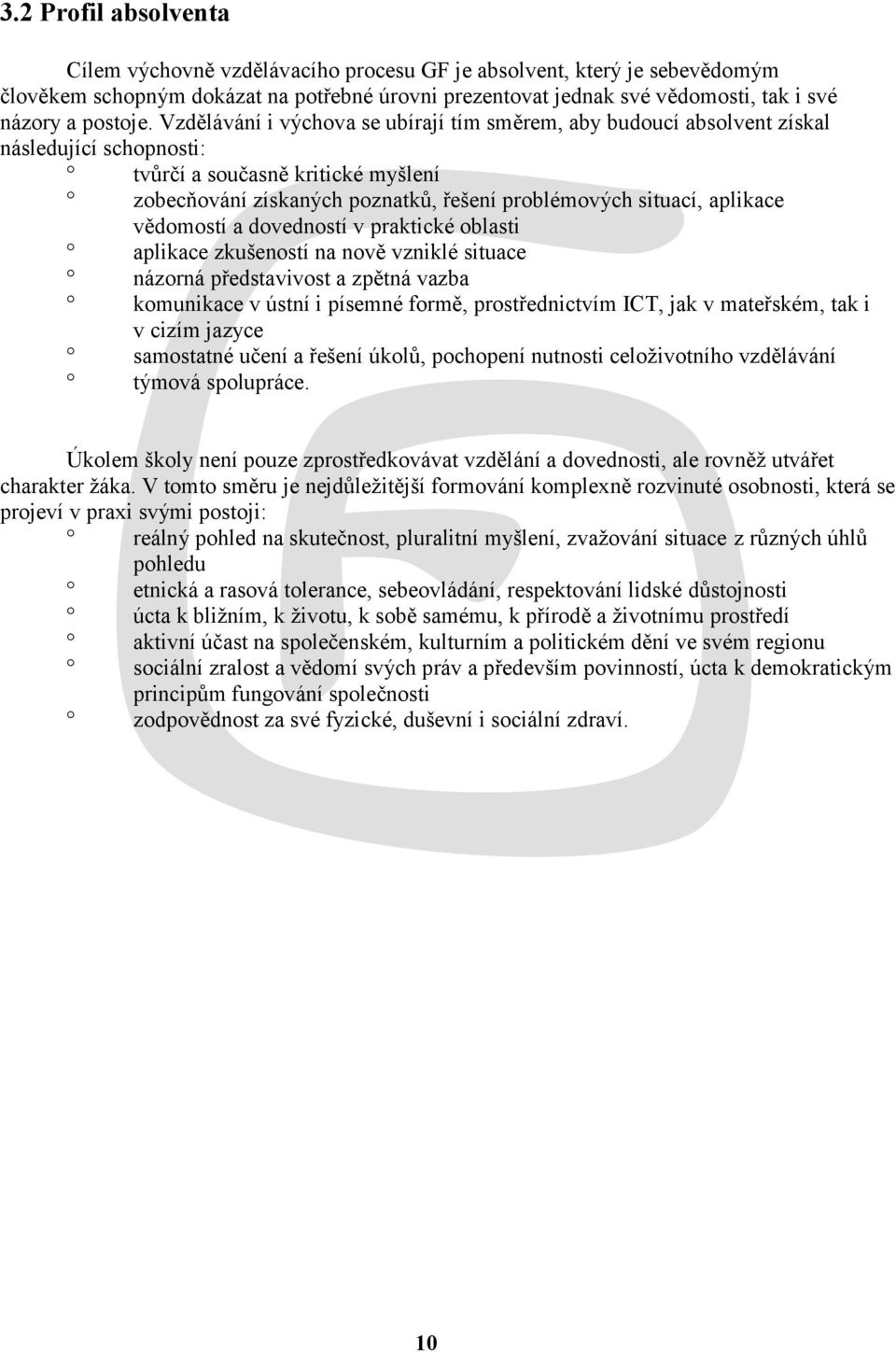 Vzdělávání i výchova se ubírají tím směrem, aby budoucí absolvent získal následující schopnosti: tvůrčí a současně kritické myšlení zobecňování získaných poznatků, řešení problémových situací,