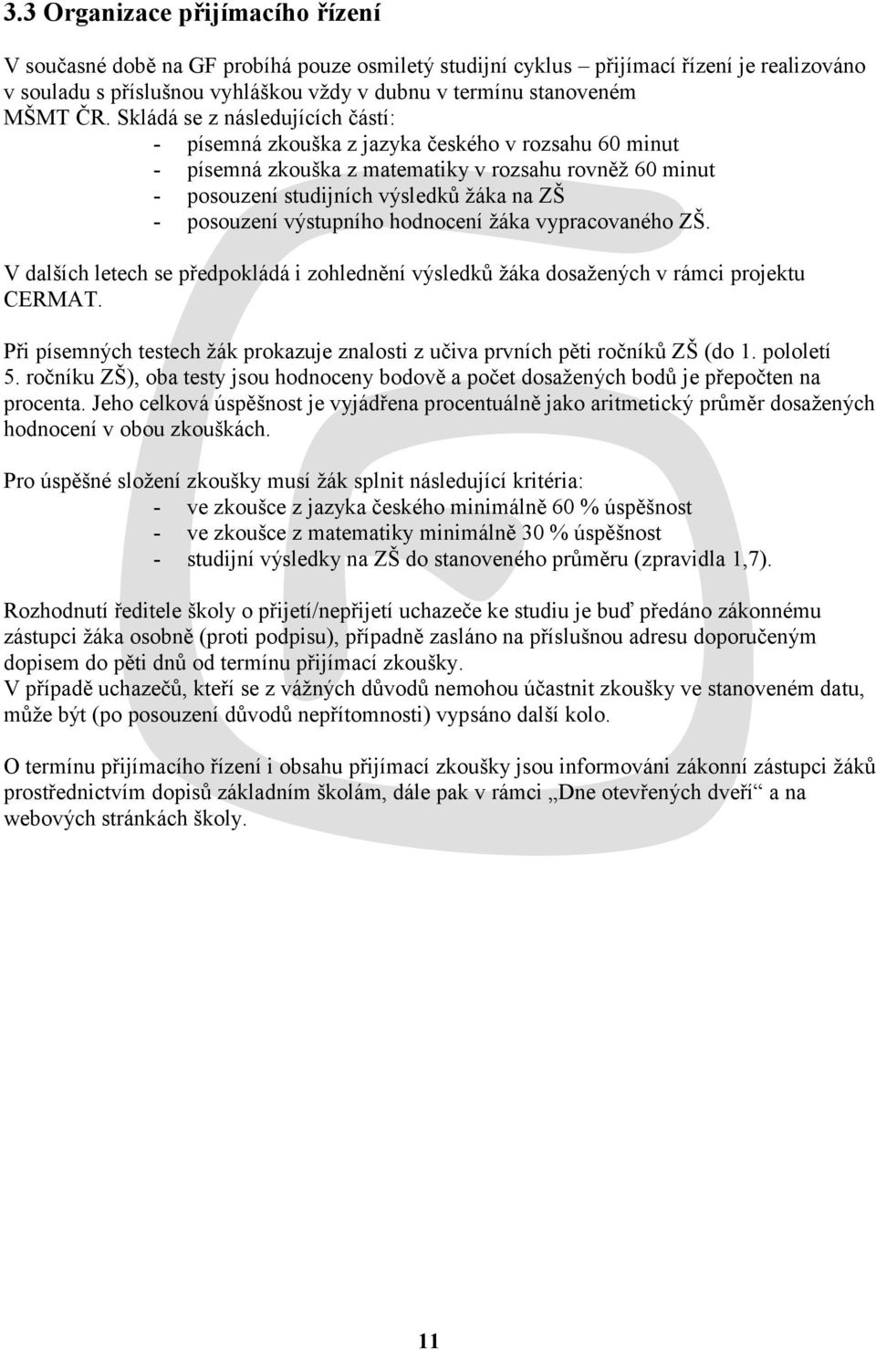 posouzení výstupního hodnocení ţáka vypracovaného ZŠ. V dalších letech se předpokládá i zohlednění výsledků ţáka dosaţených v rámci projektu CERMAT.