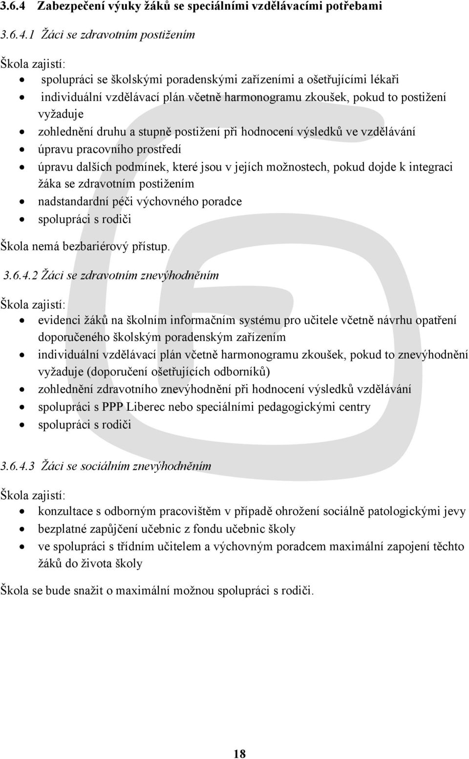 1 Žáci se zdravotním postižením Škola zajistí: spolupráci se školskými poradenskými zařízeními a ošetřujícími lékaři individuální vzdělávací plán včetně harmonogramu zkoušek, pokud to postiţení