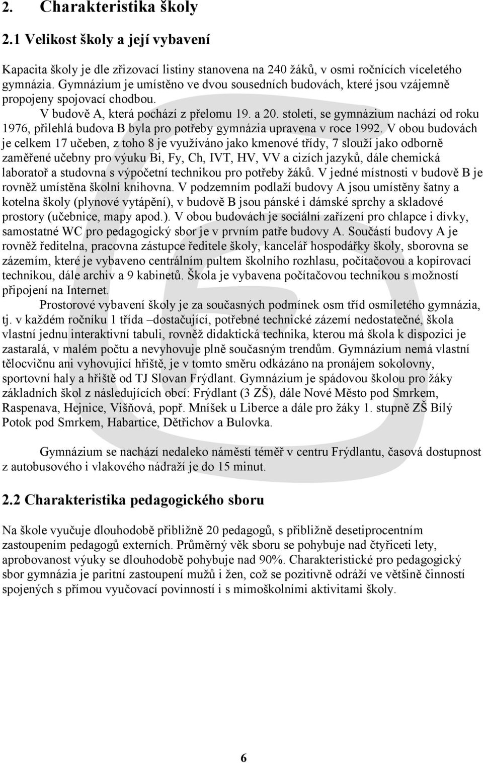 století, se gymnázium nachází od roku 1976, přilehlá budova B byla pro potřeby gymnázia upravena v roce 1992.