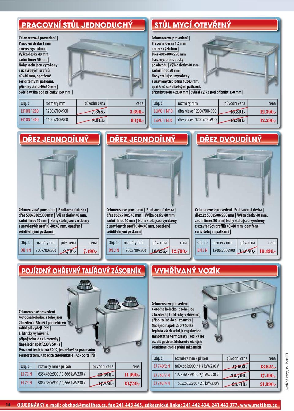170,- STŮL MYCÍ OTEVŘENÝ Celonerezové provedení Pracovní deska 1,5 mm s nerez výztuhou Dřez 400x400x250 mm lisovaný, prolis desky po obvodu Výška desky 40 mm, zadní límec 50 mm Nohy stolu jsou