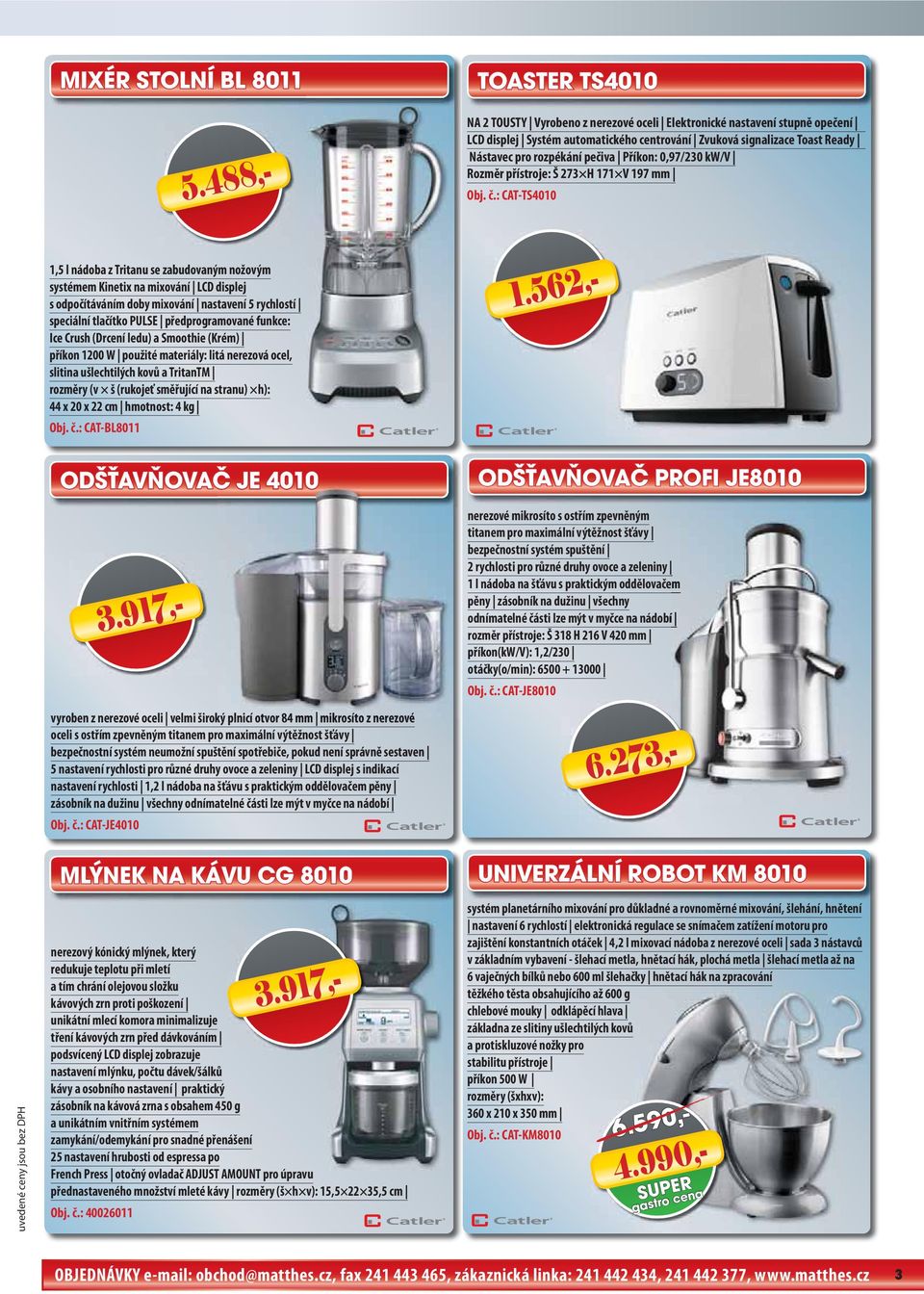 : CAT-TS4010 1,5 l nádoba z Tritanu se zabudovaným nožovým systémem Kinetix na mixování LCD displej s odpočítáváním doby mixování nastavení 5 rychlostí speciální tlačítko PULSE předprogramované