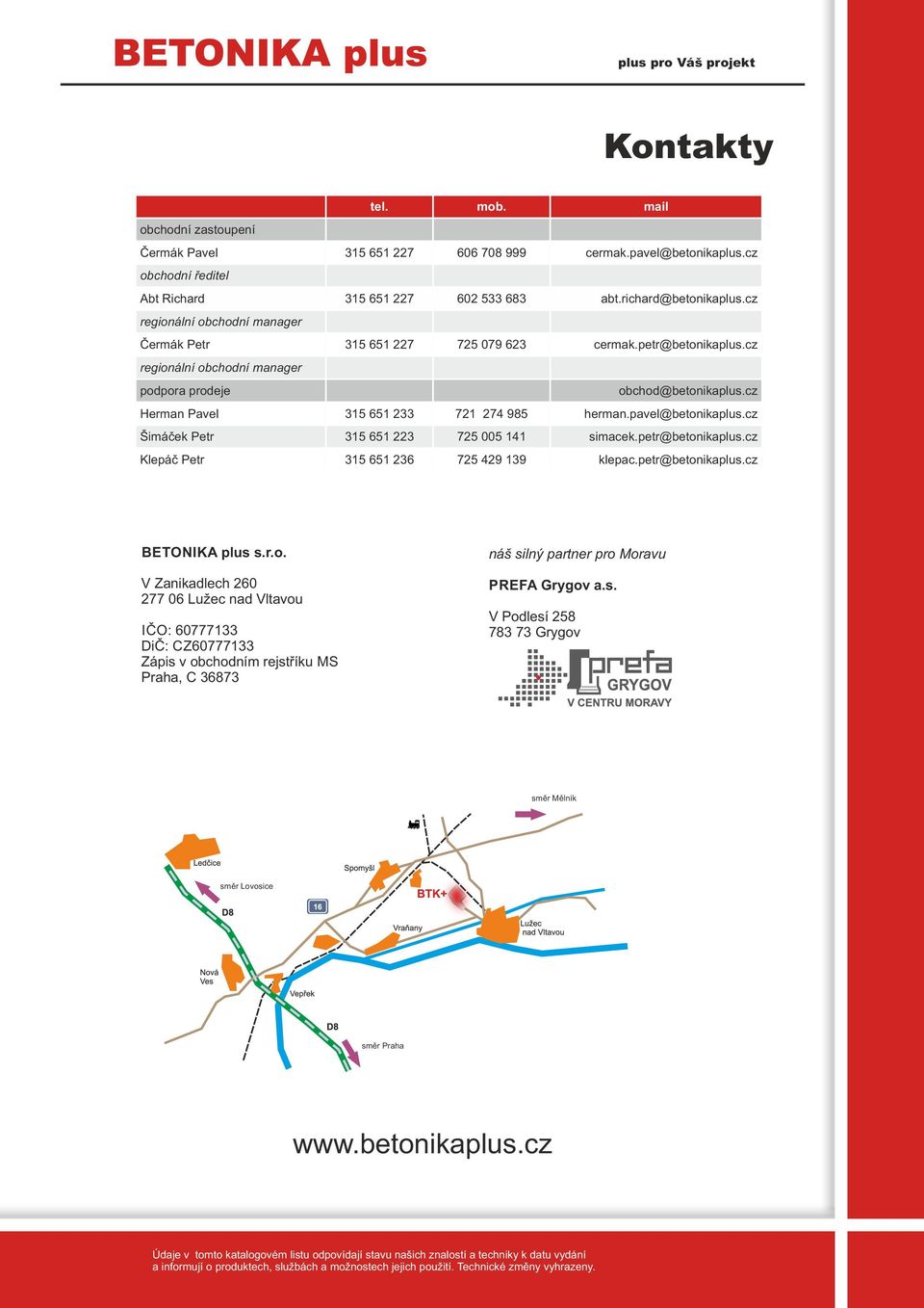 cz Herman Pavel 315 651 233 721 274 985 herman.pavel@betonikaplus.cz Šimáček Petr 315 651 223 725 005 141 simacek.petr@betonikaplus.cz Klepáč Petr 315 651 236 725 429 139 klepac.petr@betonikaplus.cz BETONIKA plus s.