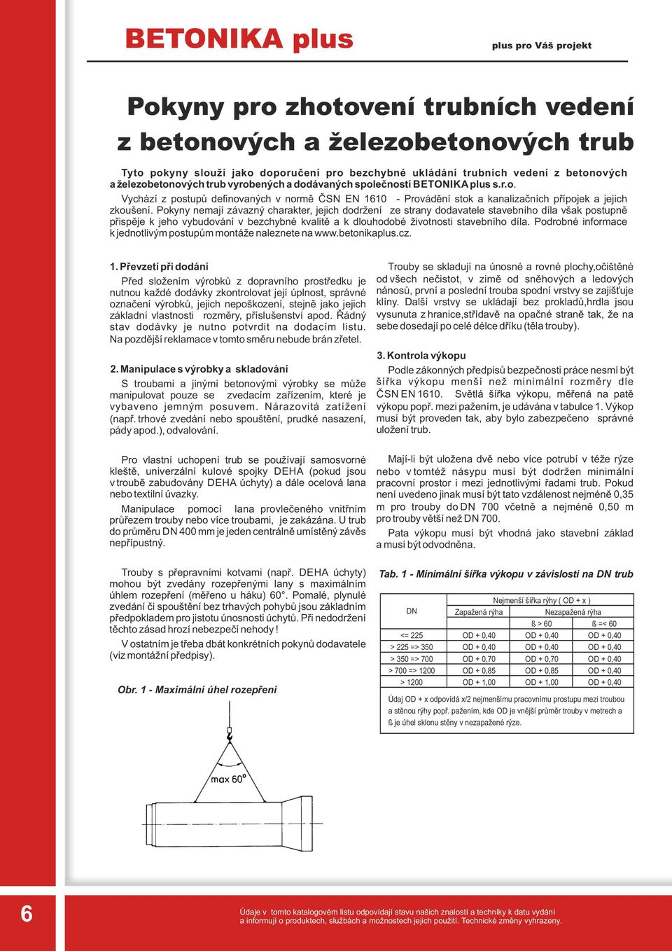 Pokyny nemají závazný charakter, jejich dodržení ze strany dodavatele stavebního díla však postupně přispěje k jeho vybudování v bezchybné kvalitě a k dlouhodobé životnosti stavebního díla.