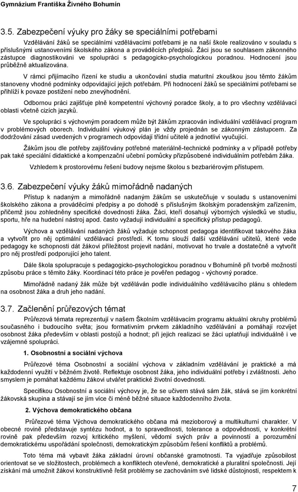 V rámci přijímacího řízení ke studiu a ukončování studia maturitní zkouškou jsou těmto žákům stanoveny vhodné podmínky odpovídající jejich potřebám.