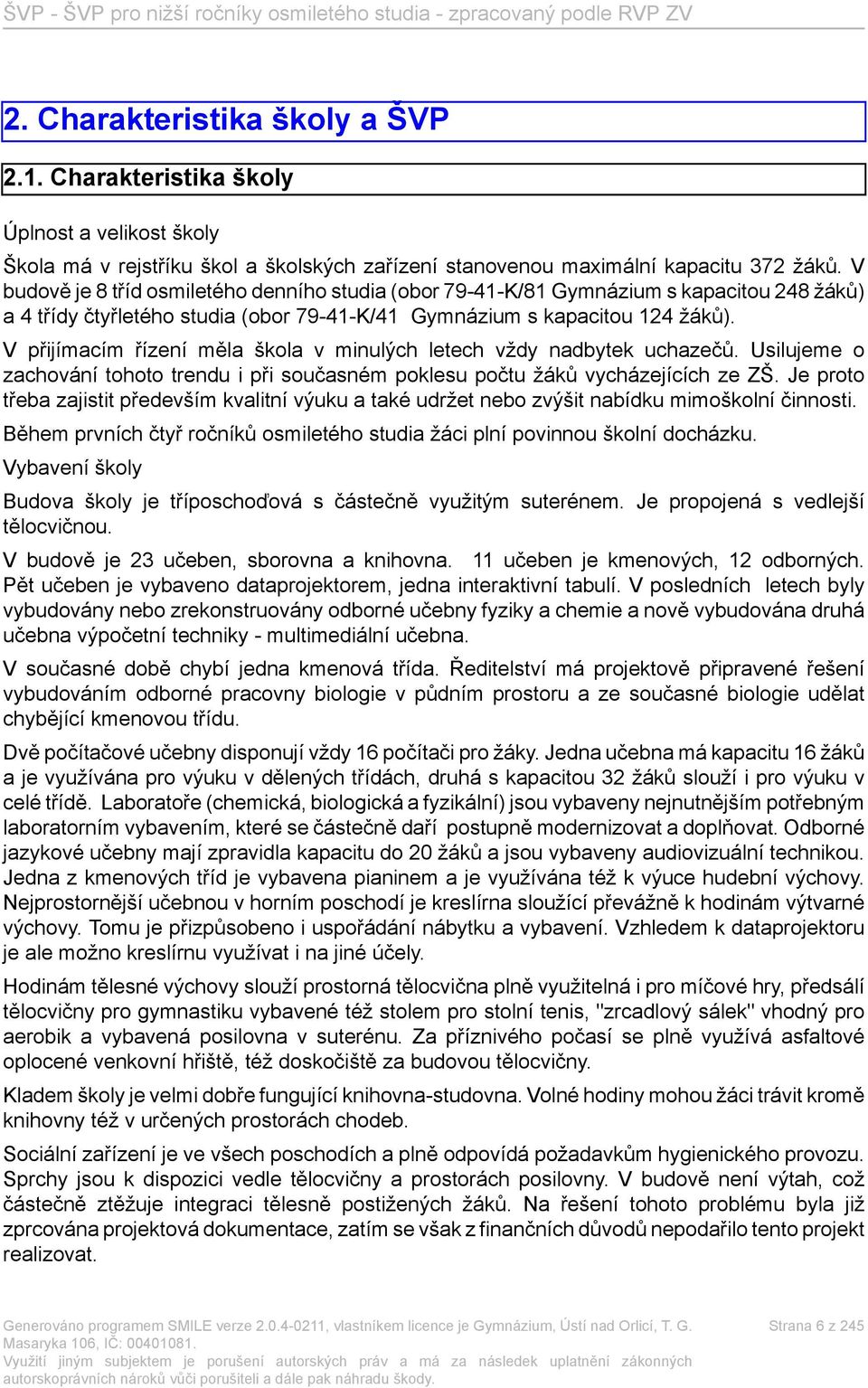 V přijímacím řízení měla škola v minulých letech vždy nadbytek uchazečů. Usilujeme o zachování tohoto trendu i při současném poklesu počtu žáků vycházejících ze ZŠ.