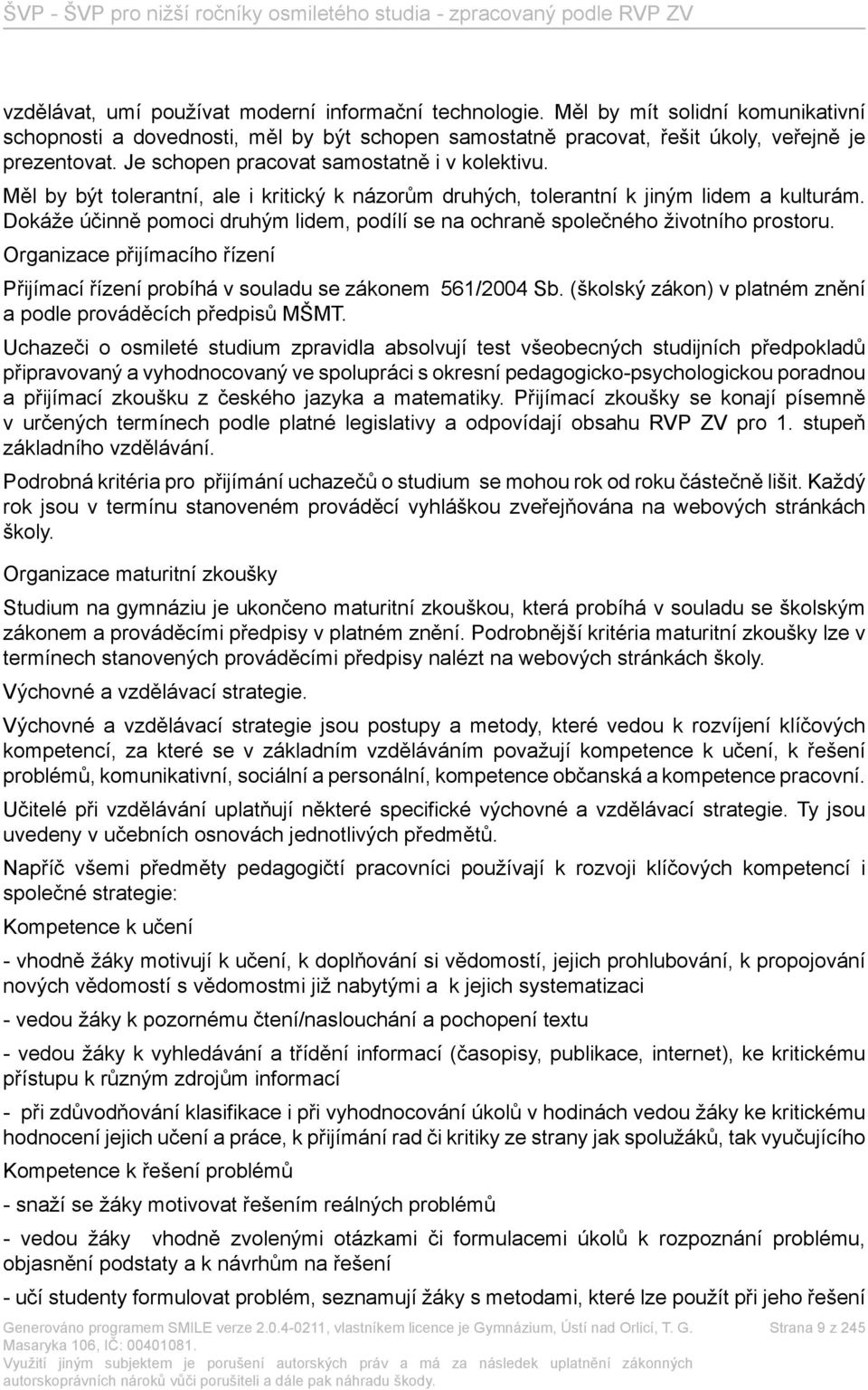 Dokáže účinně pomoci druhým lidem, podílí se na ochraně společného životního prostoru. Organizace přijímacího řízení Přijímací řízení probíhá v souladu se zákonem 561/2004 Sb.