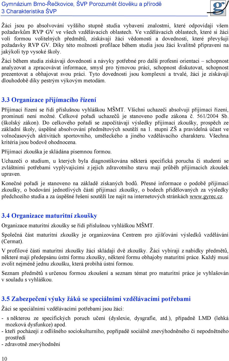 Díky této možnosti profilace během studia jsou žáci kvalitně připraveni na jakýkoli typ vysoké školy.