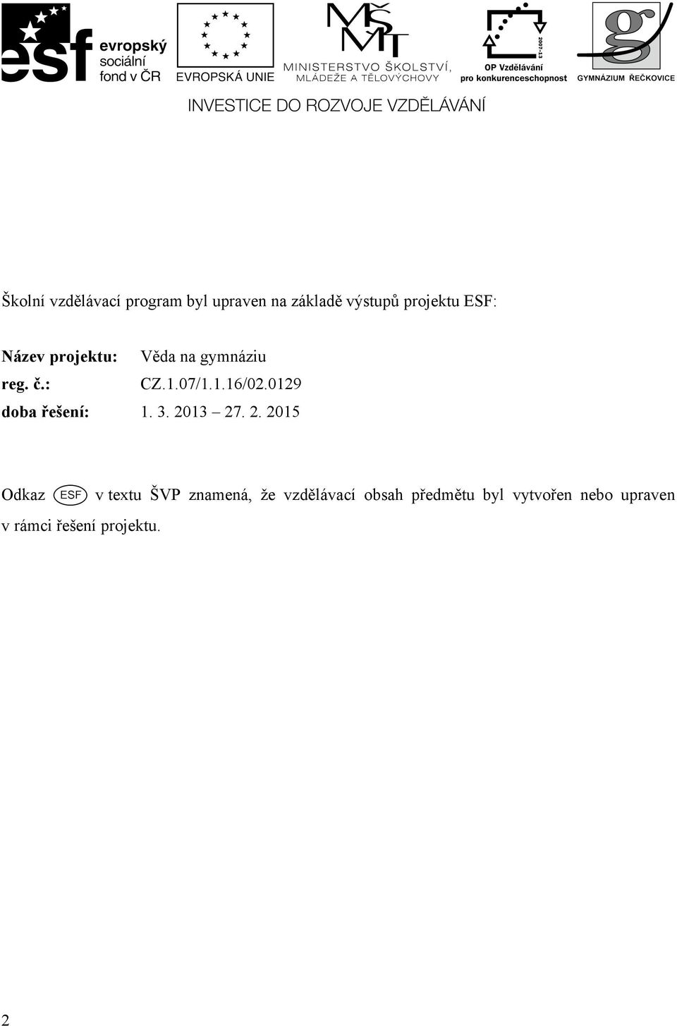 0129 doba řešení: 1. 3. 2013 27. 2. 2015 Odkaz v rámci řešení projektu.