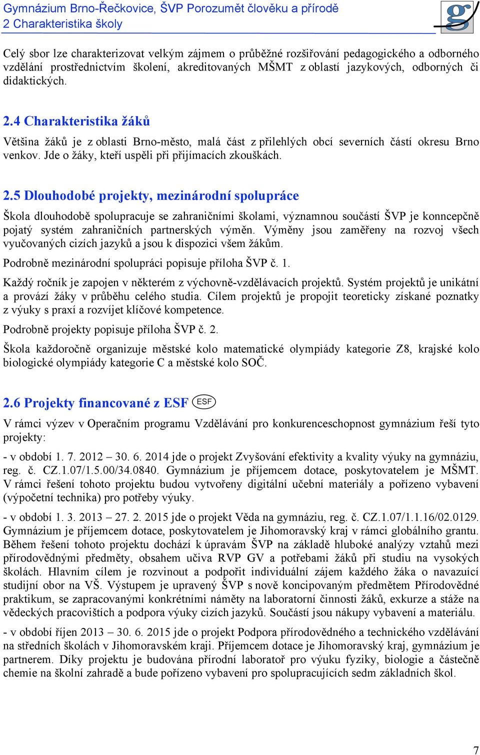 Jde o žáky, kteří uspěli při přijímacích zkouškách. 2.