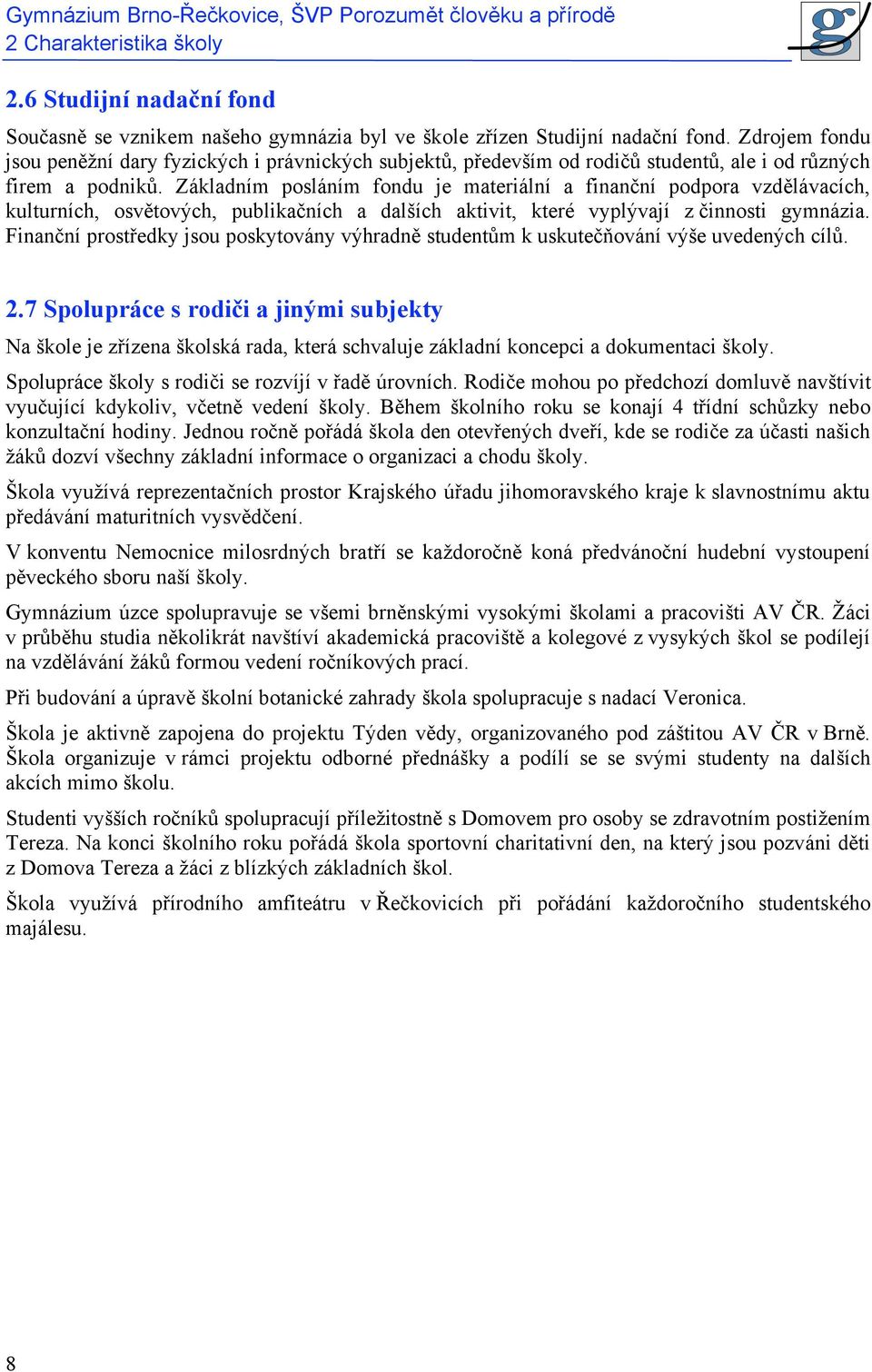 Základním posláním fondu je materiální a finanční podpora vzdělávacích, kulturních, osvětových, publikačních a dalších aktivit, které vyplývají z činnosti gymnázia.