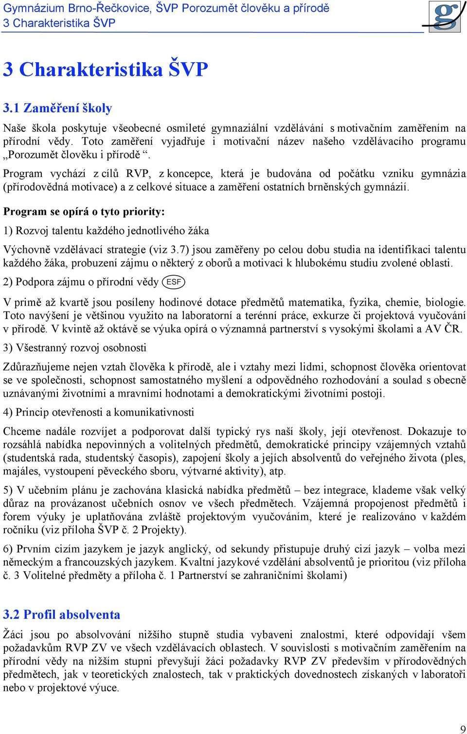 Program vychází z cílů RVP, z koncepce, která je budována od počátku vzniku gymnázia (přírodovědná motivace) a z celkové situace a zaměření ostatních brněnských gymnázií.