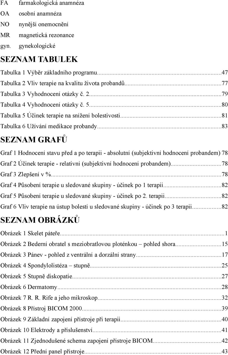 ..81 Tabulka 6 Užívání medikace probandy.