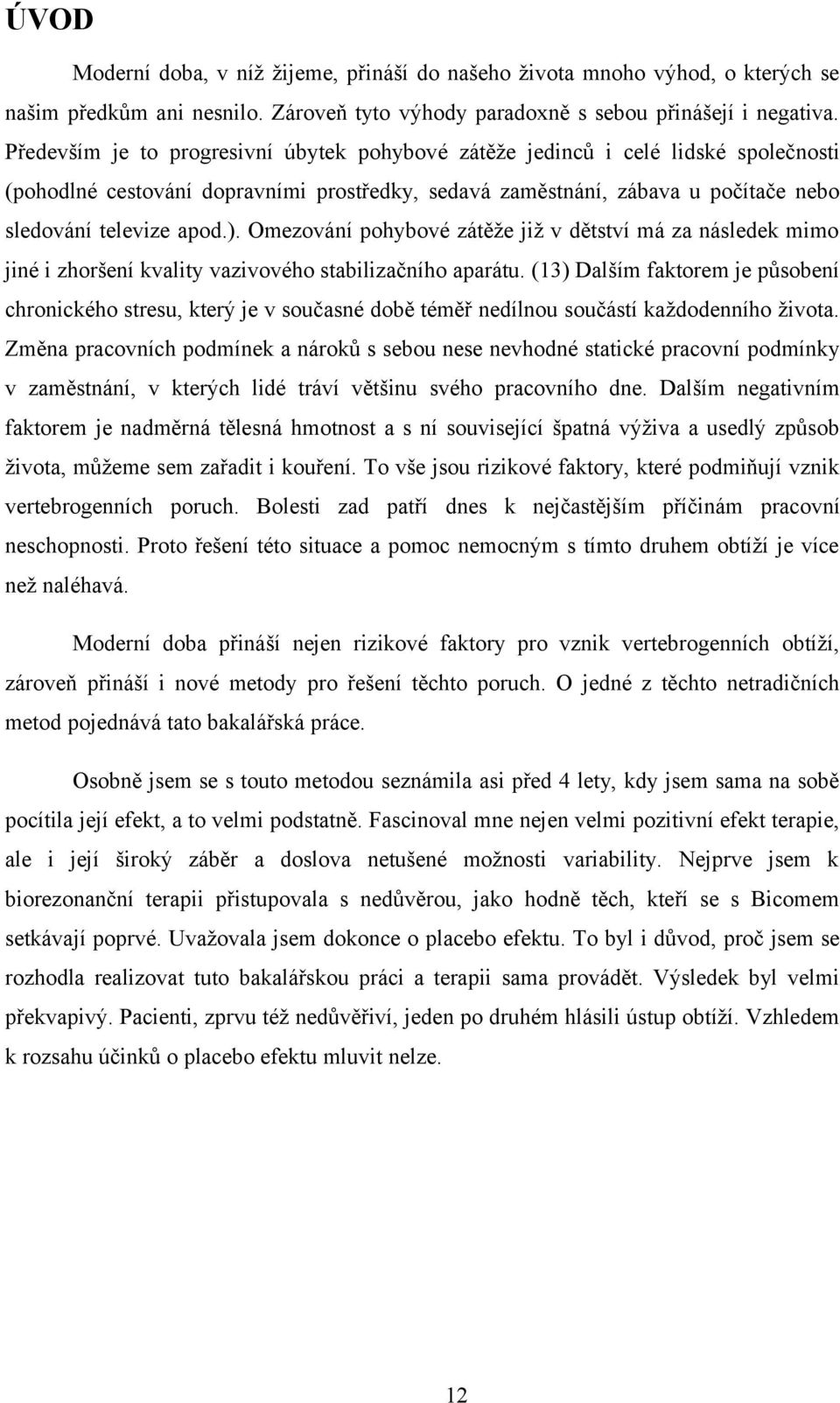 Omezování pohybové zátěže již v dětství má za následek mimo jiné i zhoršení kvality vazivového stabilizačního aparátu.