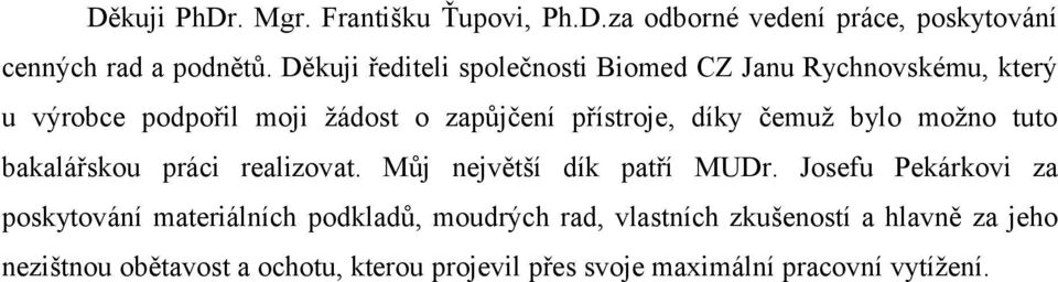 čemuž bylo možno tuto bakalářskou práci realizovat. Můj největší dík patří MUDr.