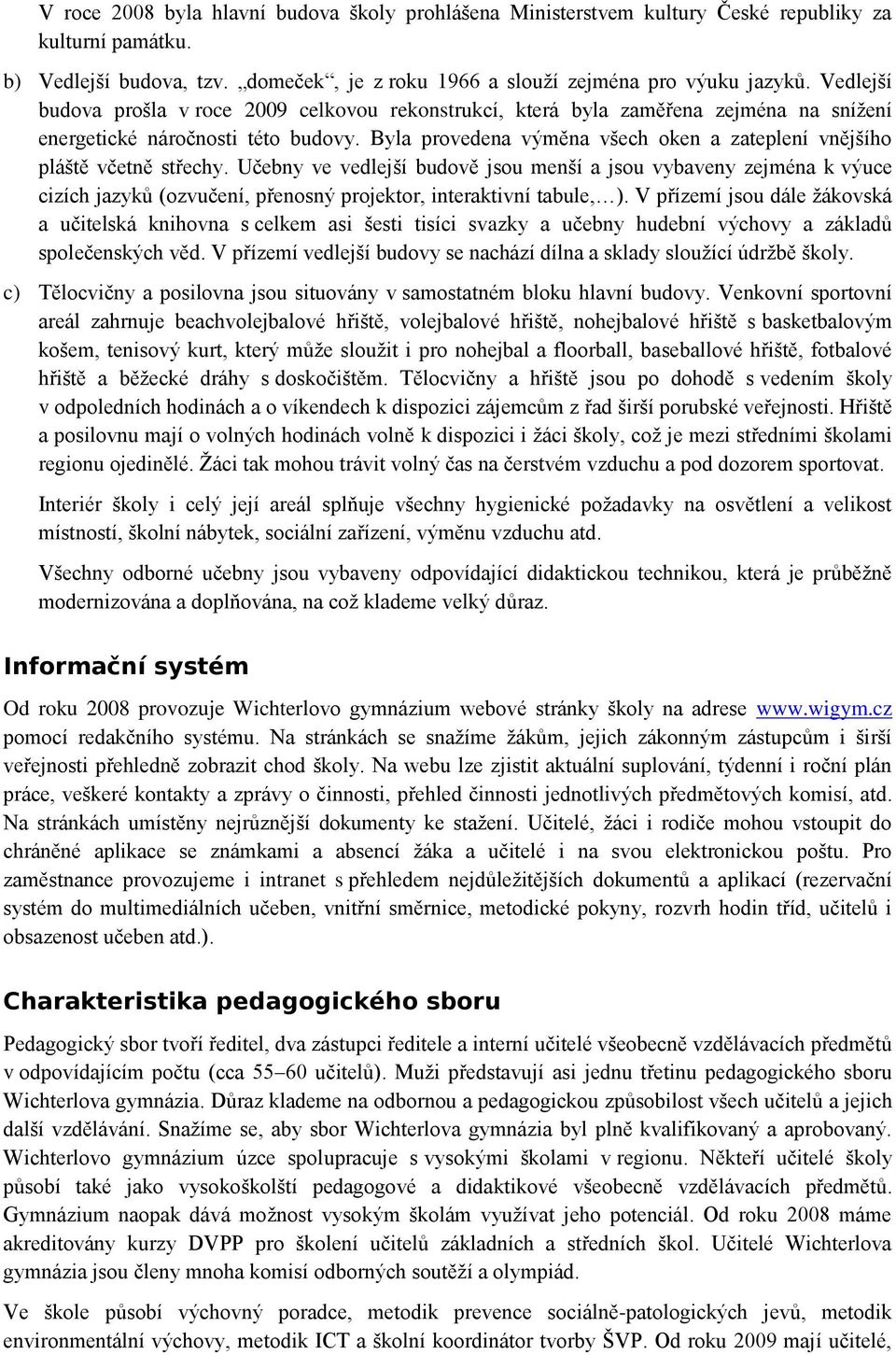 Byla provedena výměna všech oken a zateplení vnějšího pláště včetně střechy.