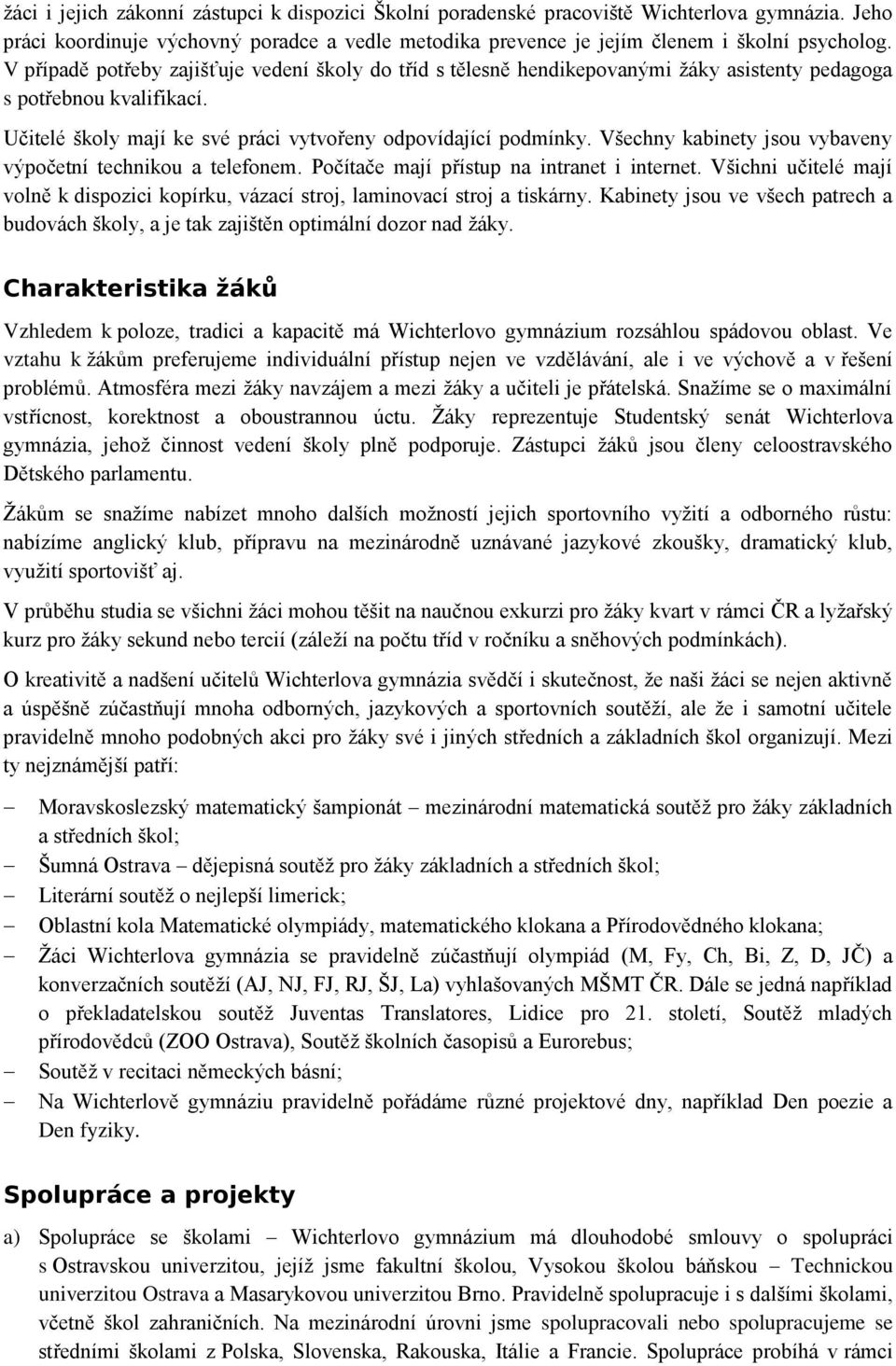 Všechny kabinety jsou vybaveny výpočetní technikou a telefonem. Počítače mají přístup na intranet i internet. Všichni učitelé mají volně k dispozici kopírku, vázací stroj, laminovací stroj a tiskárny.