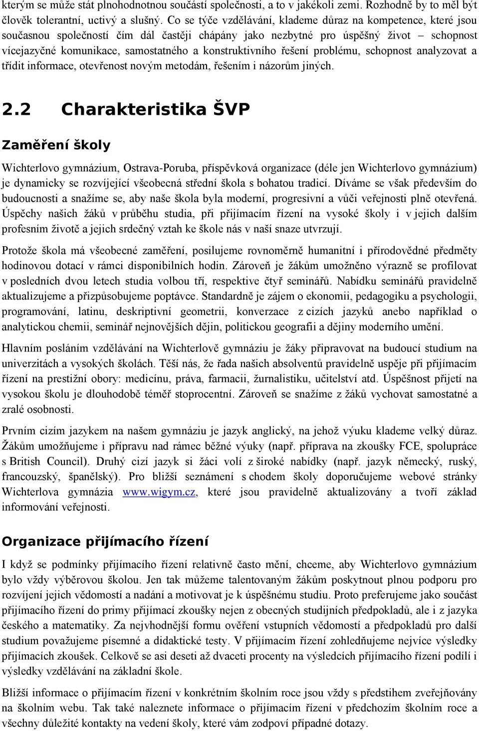 konstruktivního řešení problému, schopnost analyzovat a třídit informace, otevřenost novým metodám, řešením i názorům jiných. 2.