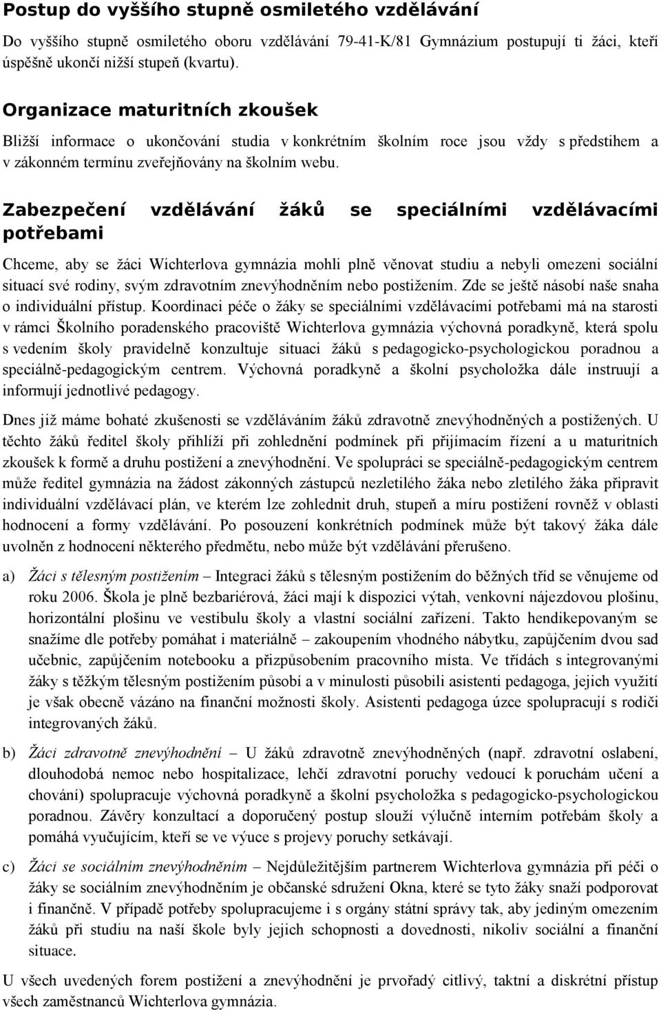 Zabezpečení vzdělávání žáků se speciálními vzdělávacími potřebami Chceme, aby se žáci Wichterlova gymnázia mohli plně věnovat studiu a nebyli omezeni sociální situací své rodiny, svým zdravotním