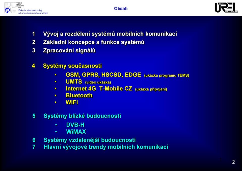 (video ukázka) Internet 4G T-Mobile T CZ (ukázka připojení) Bluetooth WiFi 5 Systémy blízké