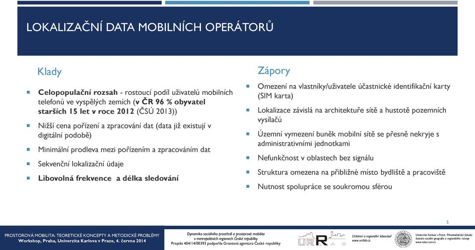 délka sledování Zápory Omezení na vlastníky/uživatele účastnické identifikační karty (SIM karta) Lokalizace závislá na architektuře sítě a hustotě pozemních vysílačů Územní vymezení buněk