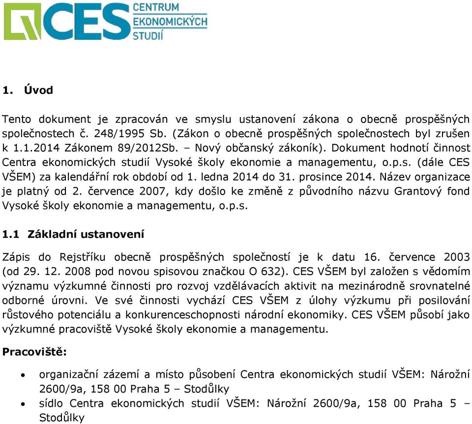 Název organizace je platný od 2. července 2007, kdy došlo ke změně z původního názvu Grantový fond Vysoké školy ekonomie a managementu, o.p.s. 1.