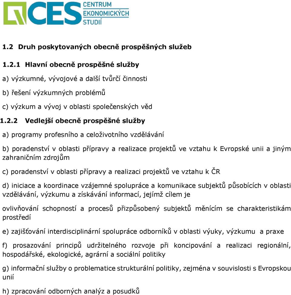 poradenství v oblasti přípravy a realizaci projektů ve vztahu k ČR d) iniciace a koordinace vzájemné spolupráce a komunikace subjektů působících v oblasti vzdělávání, výzkumu a získávání informací,