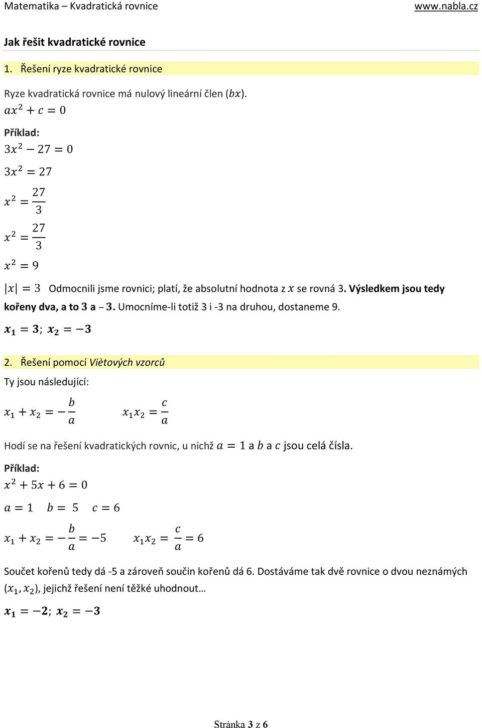 Umocníme-li totiž 3 i -3 na druhou, dostaneme 9. x 1 = 3; x 2 = 3 2.