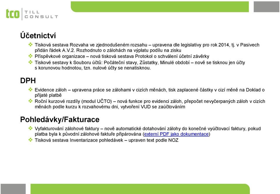 Rozhodnuto o zálohách na výplatu podílu na zisku Příspěvkové organizace nová tisková sestava Protokol o schválení účetní závěrky Tiskové sestavy k Souboru účtů: Počáteční stavy, Zůstatky, Minulé