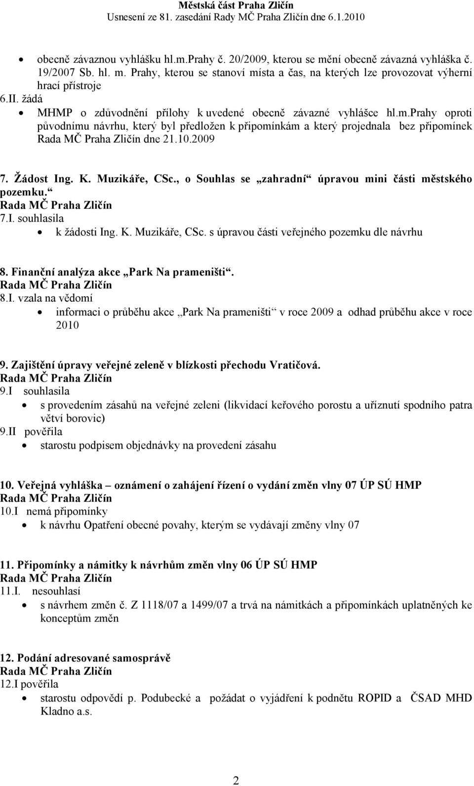 Žádost Ing. K. Muzikáře, CSc., o Souhlas se zahradní úpravou mini části městského pozemku. 7.I. souhlasila k žádosti Ing. K. Muzikáře, CSc. s úpravou části veřejného pozemku dle návrhu 8.