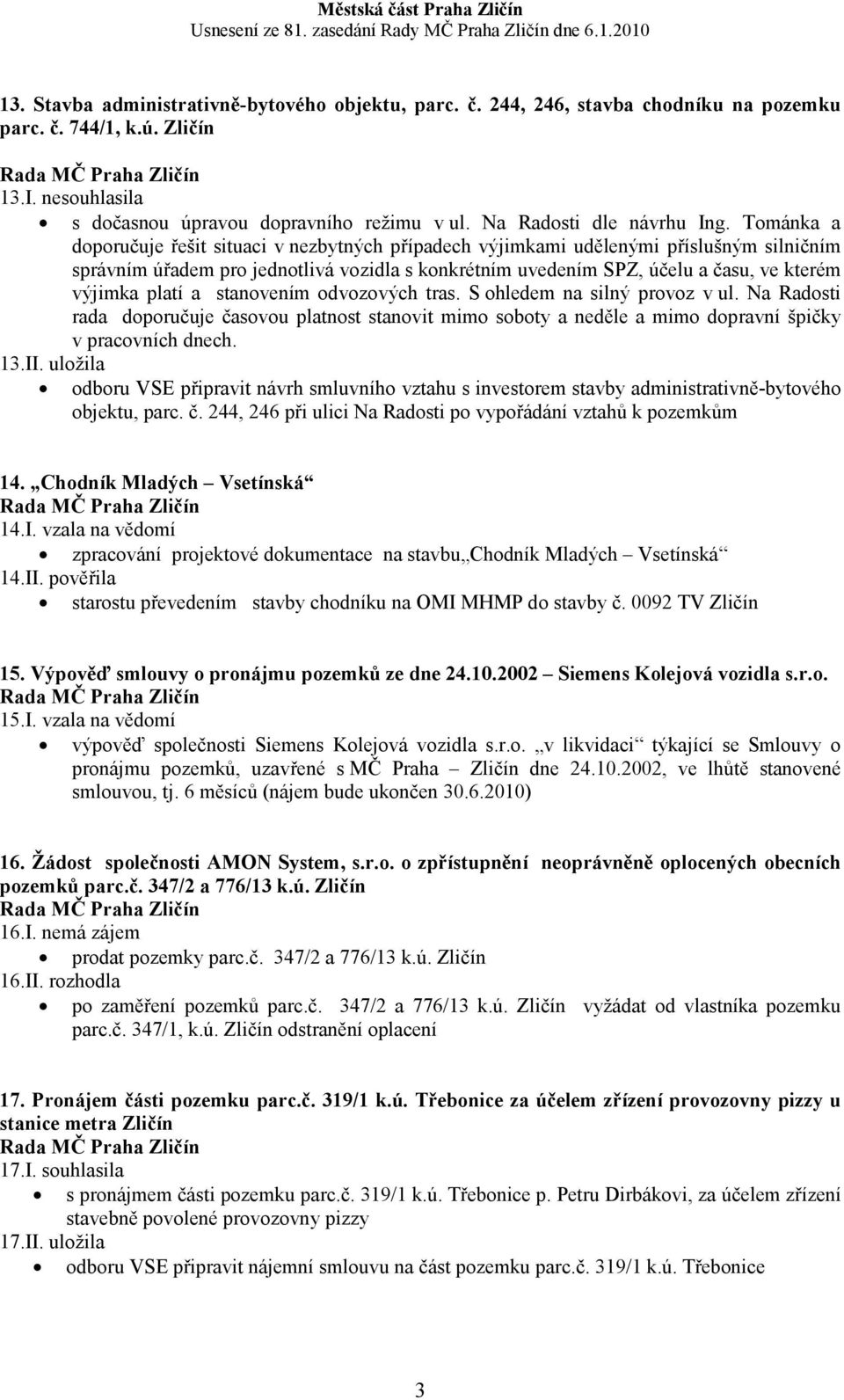 Tománka a doporučuje řešit situaci v nezbytných případech výjimkami udělenými příslušným silničním správním úřadem pro jednotlivá vozidla s konkrétním uvedením SPZ, účelu a času, ve kterém výjimka