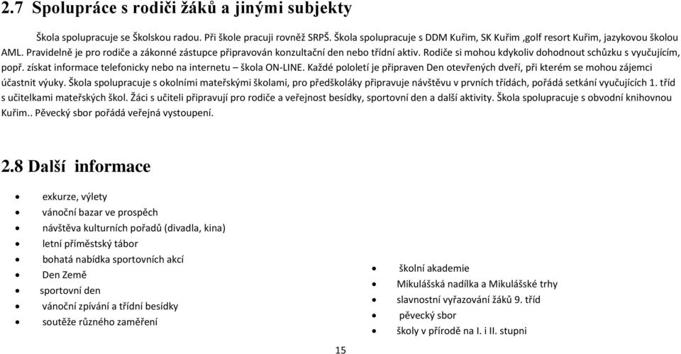 získat informace telefonicky nebo na internetu škola ON-LINE. Každé pololetí je připraven Den otevřených dveří, při kterém se mohou zájemci účastnit výuky.