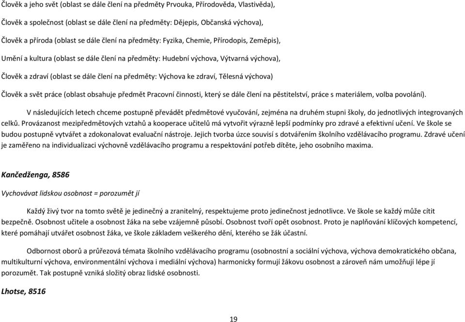 Výchova ke zdraví, Tělesná výchova) Člověk a svět práce (oblast obsahuje předmět Pracovní činnosti, který se dále člení na pěstitelství, práce s materiálem, volba povolání).